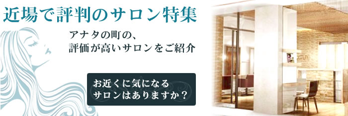 ココから電車で数駅。近場で評判のサロン特集