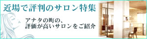 ココから電車で数駅。近場で評判のサロン特集